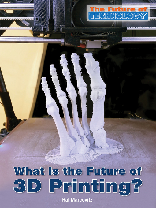 Title details for What Is the Future of 3D Printing? by Hal Marcovitz - Available
